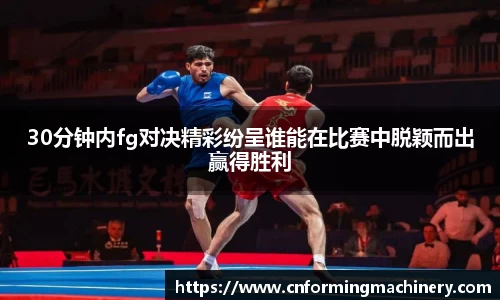 30分钟内fg对决精彩纷呈谁能在比赛中脱颖而出赢得胜利